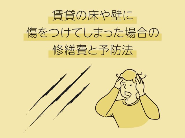 賃貸の床や壁に傷をつけてしまった場合の修繕費と予防法