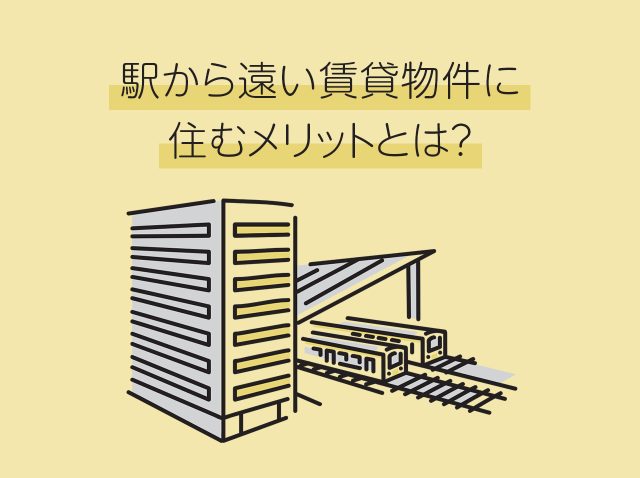駅から遠い賃貸物件に住むメリットとは？