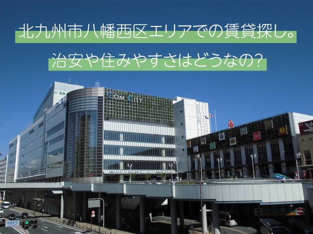 北九州市八幡西区エリアでの賃貸探し。治安や住みやすさはどうなの？