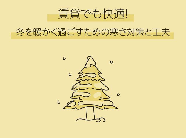 賃貸でも快適！冬を暖かく過ごすための寒さ対策と工夫