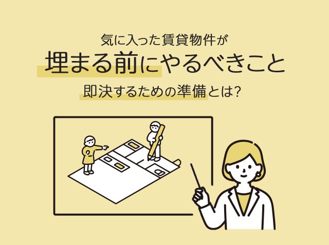 気に入った賃貸物件が埋まる前にやるべきこと｜即決するための準備とは？